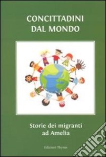 Concittadini dal mondo. Storie di migranti ad Amelia libro