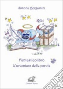 Fantasticolibro. L'avventura delle parole libro di Bergamini Simona