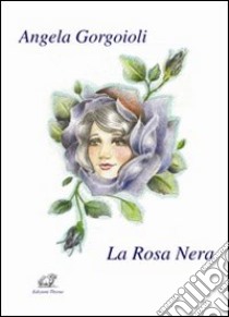 La rosa nera libro di Gorgoioli Angela