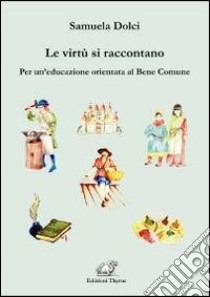 Le virtù si raccontano. Per un'educazione orientata al bene comune libro di Dolci Samuela