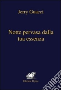 Notte pervasa dalla tua essenza libro di Guacci Jerry