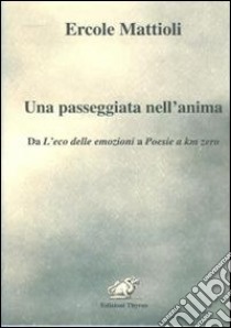 Una passeggiata nell'anima. Da L'eco delle emozioni a Poesie a km zero libro di Mattioli Ercole