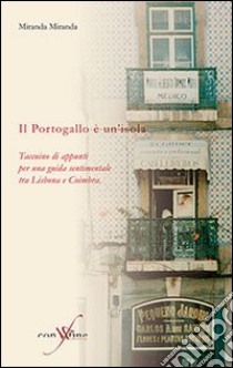 Il Portogallo è un'isola. Taccuino d'appunti per una guida sentimentale tra Lisbona e Coimbra libro di Miranda Miranda