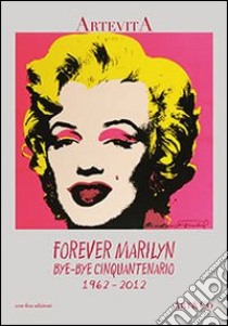 Forever Marilyn. Bye-bye cinquantenario, 1962-2012 libro di Giurin G. (cur.)