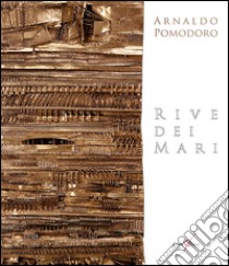 Arnaldo Pomodoro. Rive dei mari. Ediz. multilingue libro di Gualdoni Flaminio; Fienga Gino