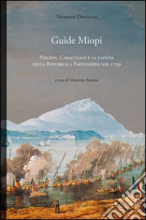 Guide Miopi. Nelson. Caracciolo e la caduta della Repubblica Partenopea nel 1799 libro di Douglas Norman; Astarita V. (cur.)