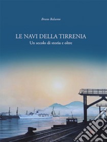 Le navi della Tirrenia. Un secolo di storia e oltre libro di Balsamo Bruno