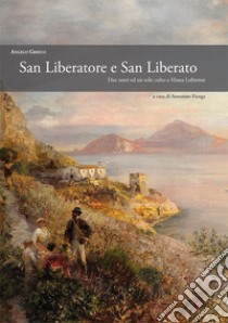 San Liberatore e San Liberato. Due santi ed un solo culto a Massa Lubrense libro di Grieco Angelo; Fienga A. (cur.)