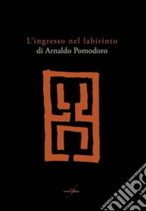 L'ingresso nel labirinto di Arnaldo Pomodoro. Ediz. illustrata libro di Donzelli Aurora; Fienga Gino; Giani Federico