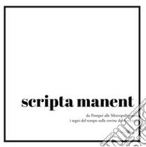 Scripta manent. Da Pompei alle metropolitane i segni del tempo sulle rovine del futuro libro di Giordanelli Dario; Risoleo Gina; Conta Gabriele