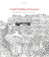 I sedili nobiliari di Sorrento. Dalle origini angioine ai nostri giorni. Nuovi documenti libro di Russo Mario