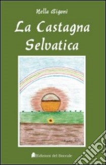 La castagna selvatica libro di Bigoni Nella