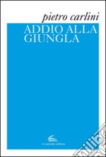 Addio alla giungla libro di Carlini Pietro; De Mari N. (cur.)