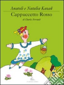 Cappuccetto Rosso. Ediz. illustrata libro di Kazak Anatoli; Kazak Natalia; Perrault Charles