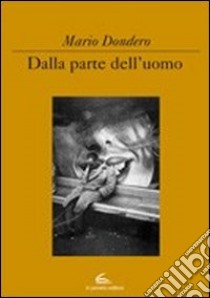 Dalla parte dell'uomo. Ediz. illustrata libro di Dondero Mario