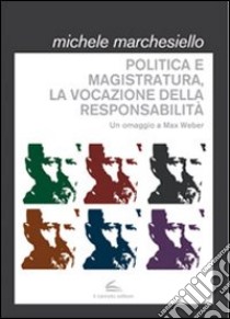 Politica e magistratura, la vocazione della responsabilità. Un omaggio a Max Weber libro di Marchesiello Michele