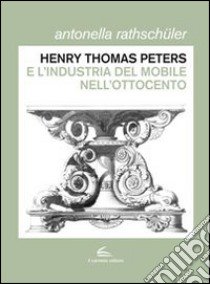 Henry Thomas Peters. Un ebanista inglese a Genova. Ediz. illustrata libro di Rathschüler Antonella