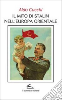 Il mito di Stalin nell'Europa orientale libro di Cucchi Aldo