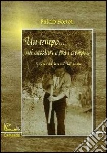 Un tempo... nei casolari e tra i campi... Vita contadina nel bellunese libro di Bortot Fulcio; Zanetti S. (cur.)