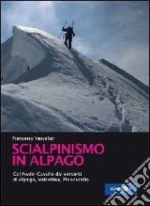 Scialpinismo in Alpago. Col nudo. Cavallo dai versanti di Alpago, Vlacellina e Cansiglio libro di Vascellari Francesco; Garbo A. (cur.)