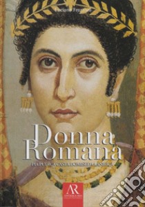 Donna romana. Pia pudica casta domiseda lanifica libro di Franzoni Luciano