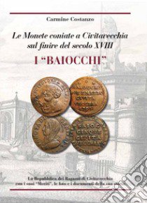 I baiocchi. Le monete coniate a Civitavecchia sul finire del secolo XVII libro di Costanzo Carmine