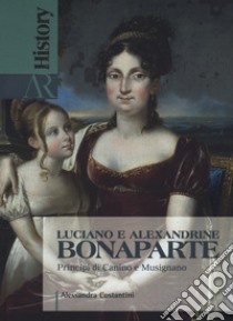 Luciano e Alexandrine Bonaparte. Principi di Canino e Musignano libro di Costantini Alessandra