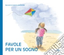 Favole per un sogno. Ediz. a colori libro di Mattarello Adelino