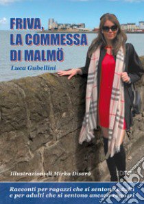 Friva, la commessa di Malmö. Racconti per ragazzi che si sentono adulti e adulti che si sentono ancora ragazzi. Nuova ediz. libro di Gubellini Luca