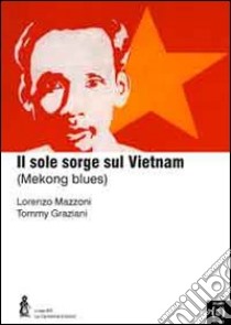 Il sole sorge sul Vietnam (Mekongblues) libro di Mazzoni Lorenzo; Graziani Tommy