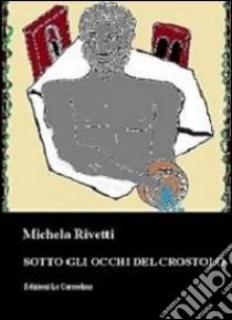 Sotto gli occhi del crostolo libro di Rivetti Michela