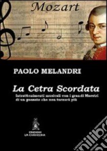 La cetra scordata. Intrattenimenti musicali con i grandi maestri di un passato che non tornerà più libro di Melandri Paolo