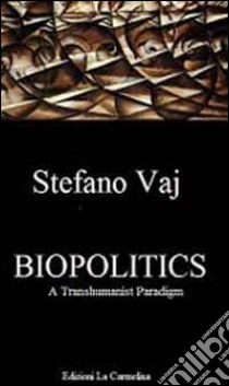 Biopolitics. A Transhumanist Paradigm. Ediz. italiana libro di Vaj Stefano