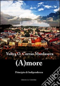 (A)more. Principio di indipendenza. Ediz. italiana, inglese e russa libro di Corrao Murdasova Yuliya O.