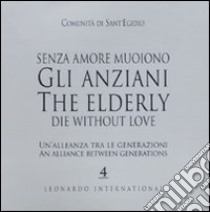 Senza amore muoiono gli anziani. Un'alleanza tra le generazioni. Caltalogo della mostra (Roma, 15 febbraio-1 marzo). Ediz. italiana e inglese libro di Comunità di Sant'Egidio (cur.)