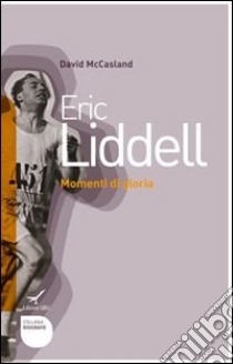 Eric Liddell. Momenti di gloria libro di McCasland David