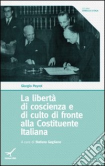 La libertà di coscienza e di culto di fronte alla Costituente Italiana libro di Peyrot Giorgio; Gagliano S. (cur.)