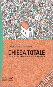 Chiesa totale: intorno al Vangelo e alla comunità libro di Chester Tim; Timmis Steve