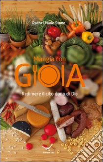 Mangia con gioia. Redimere il cibo dono di Dio libro di Stone Rachel Marie