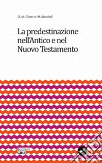 La predestinazione nell'Antico e nel Nuovo Testamento libro di Clines D. J. A.; Marshall I. H.