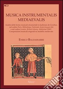 Musica instrumentalis mediaevalis. Analisi delle forme musicali strumentali in Joahnnes de Grocheo, nel codice Paris, Bibliothèque Nationale, fonds français 844... libro di Baldassarre Enrico