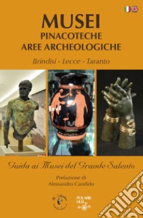 Musei pinacoteche aree archeologiche. Brindisi, Lecce, Taranto. Guida ai musei del grande Salento. Ediz. italiana e inglese libro di Candido A. (cur.)