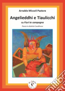 Angelieddhi e Tiaulicchi cu Fiuri te campagna. Poesie in dialetto Cavallinese. Ediz. bilingue. Con CD-Audio libro di Miccoli Pastore Arnaldo