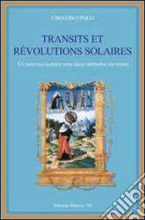 Transits et revolutions solares. Un nouveau systeme pour deux methodes anciennes libro di Discepolo Ciro