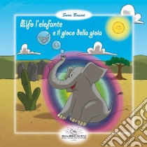 Elfo l'elefante e il gioco della gioia libro di Bassot Sara