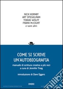 Come si scrive un'autobiografia. Manuale di scrittura creativa a più voci libro di Traig Jennifer