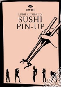Sushi pin-up libro di Annibaldi Luigi
