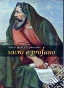 Enrico Francioli (1814-1886). Sacro e profano. Ediz. illustrata libro di Previtera M. Angela; Pizzigoni Gianni