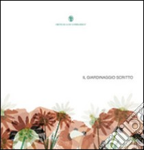 Il giardinaggio scritto. Un viaggio tra i libri di piante e fiori guidati da Orticola di Lombardia libro di Pizzoni Filippo