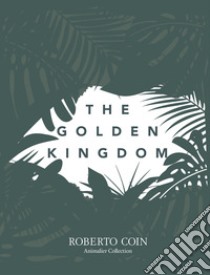 The golden kingdom. Roberto Coin animalier collection libro di Coin Roberto